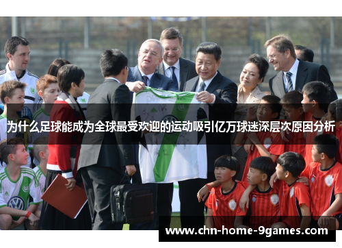 为什么足球能成为全球最受欢迎的运动吸引亿万球迷深层次原因分析 为什么足球能成为全球最受欢迎的运动吸引亿万球迷深层次原因分析