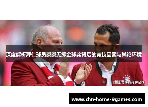 深度解析拜仁球员屡屡无缘金球奖背后的竞技因素与舆论环境 深度解析拜仁球员屡屡无缘金球奖背后的竞技因素与舆论环境