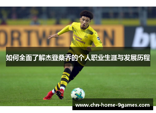 如何全面了解杰登桑乔的个人职业生涯与发展历程 如何全面了解杰登桑乔的个人职业生涯与发展历程