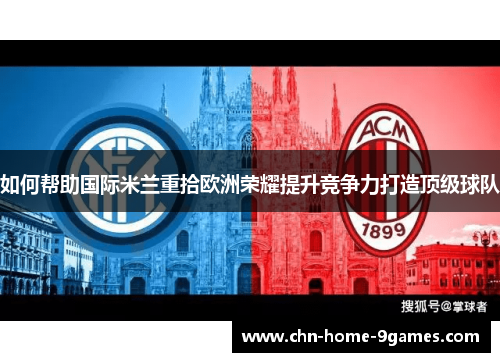 如何帮助国际米兰重拾欧洲荣耀提升竞争力打造顶级球队