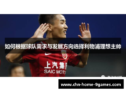 如何根据球队需求与发展方向选择利物浦理想主帅