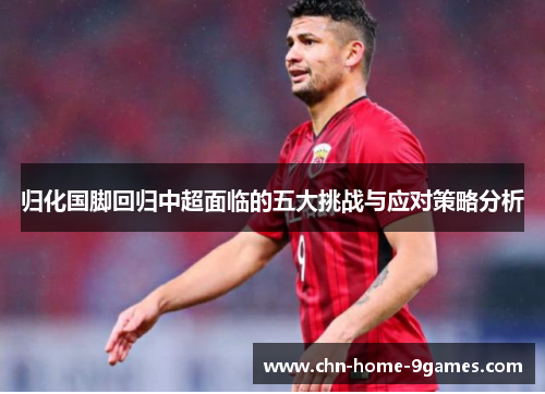 归化国脚回归中超面临的五大挑战与应对策略分析