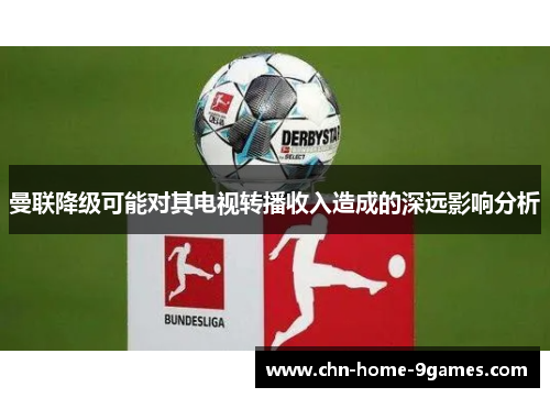 曼联降级可能对其电视转播收入造成的深远影响分析