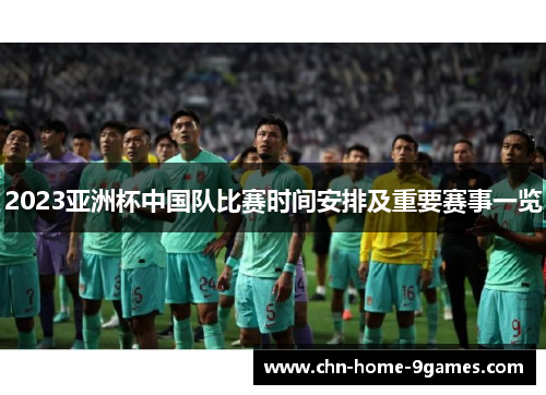 2023亚洲杯中国队比赛时间安排及重要赛事一览