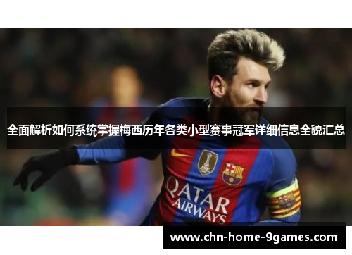 全面解析如何系统掌握梅西历年各类小型赛事冠军详细信息全貌汇总