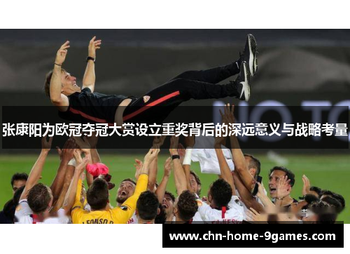 张康阳为欧冠夺冠大赏设立重奖背后的深远意义与战略考量