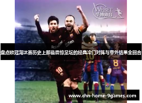 盘点欧冠淘汰赛历史上那些震惊足坛的经典冷门对阵与意外结果全回合