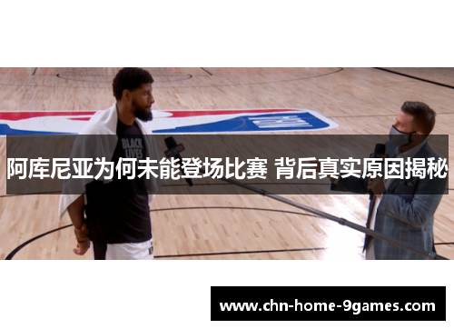 阿库尼亚为何未能登场比赛 背后真实原因揭秘